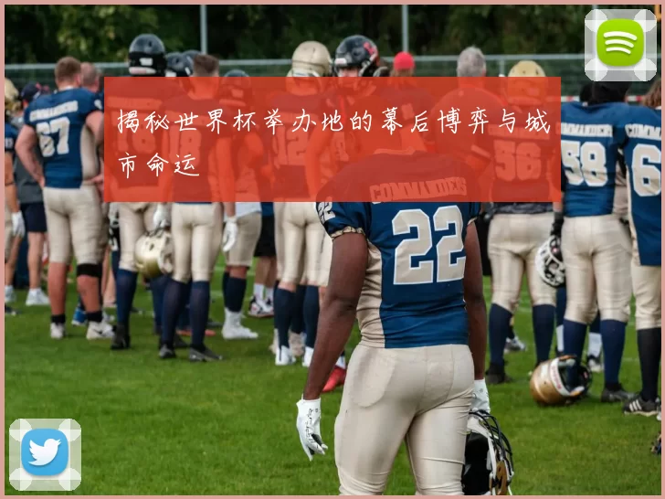 揭秘世界杯举办地的幕后博弈与城市命运