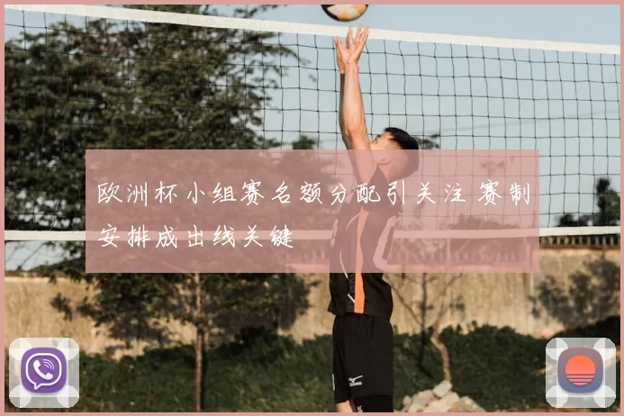 欧洲杯小组赛名额分配引关注 赛制安排成出线关键