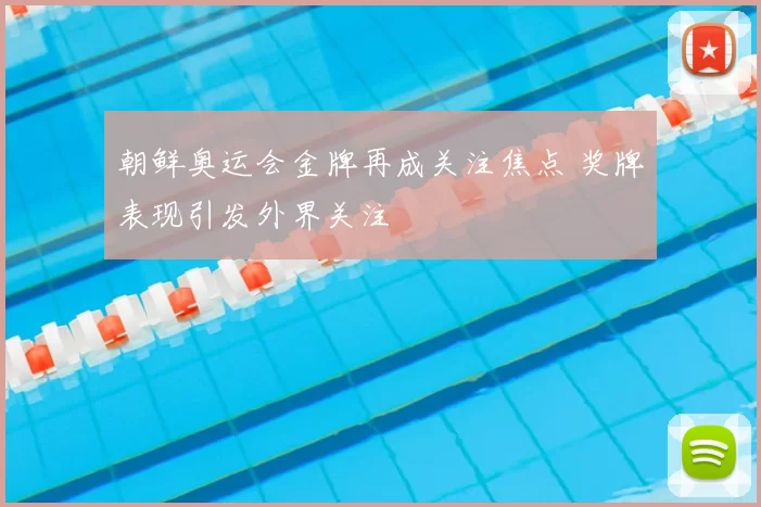 朝鲜奥运会金牌再成关注焦点 奖牌表现引发外界关注