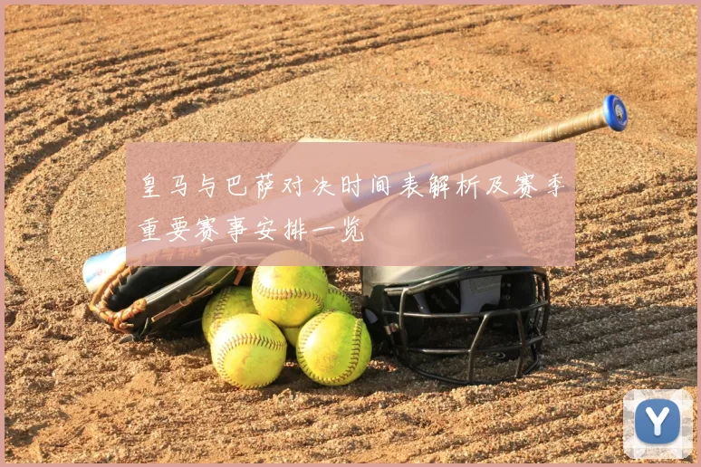皇马与巴萨对决时间表解析及赛季重要赛事安排一览