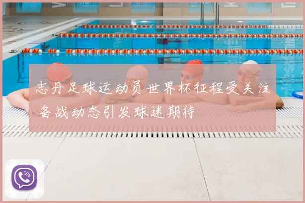 志丹足球运动员世界杯征程受关注 备战动态引发球迷期待