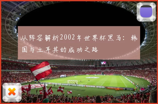 从阵容解析2002年世界杯黑马:韩国与土耳其的成功之路