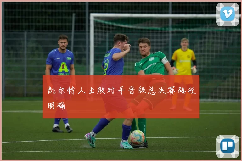 凯尔特人击败对手晋级总决赛路径明确