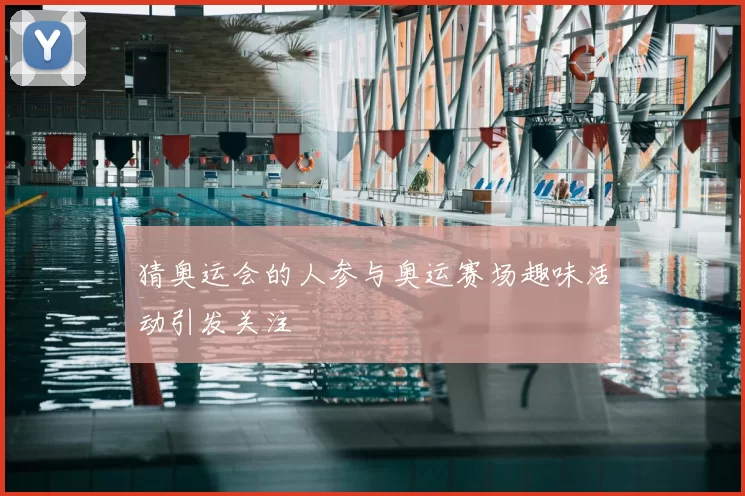 猜奥运会的人参与奥运赛场趣味活动引发关注