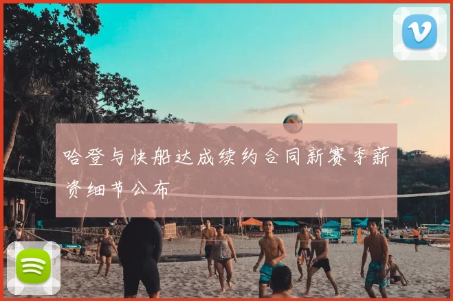 哈登与快船达成续约合同新赛季薪资细节公布