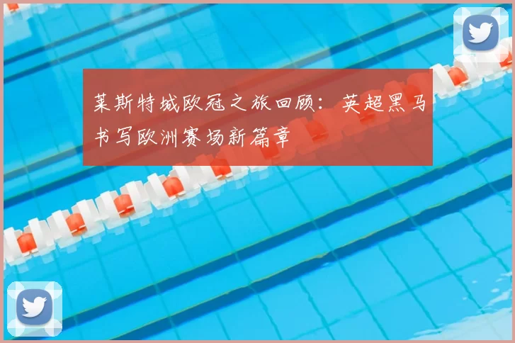 莱斯特城欧冠之旅回顾：英超黑马书写欧洲赛场新篇章