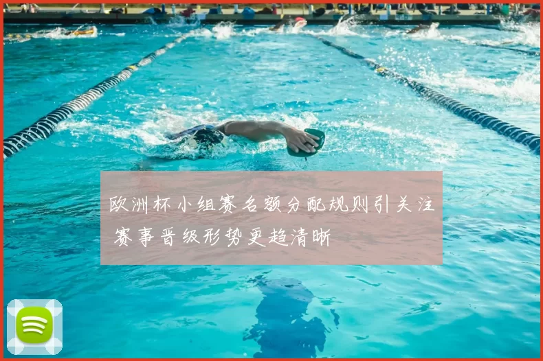 欧洲杯小组赛名额分配规则引关注 赛事晋级形势更趋清晰