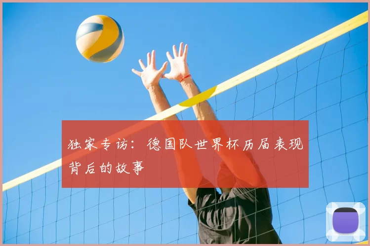 独家专访:德国队世界杯历届表现背后的故事