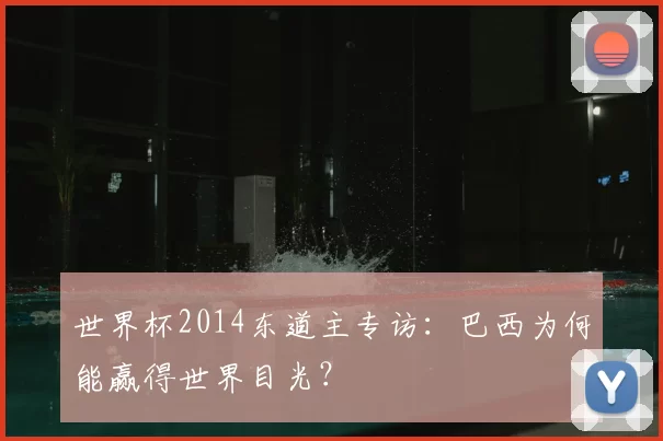 世界杯2014东道主专访:巴西为何能赢得世界目光?