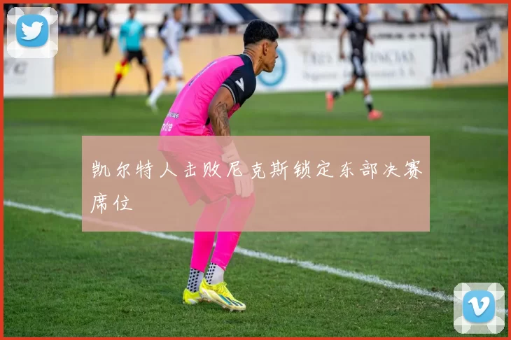 凯尔特人击败尼克斯锁定东部决赛席位