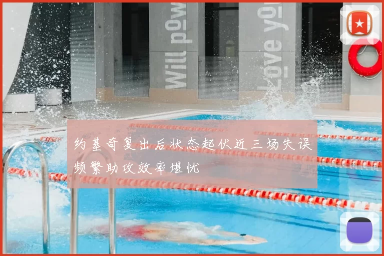 约基奇复出后状态起伏近三场失误频繁助攻效率堪忧
