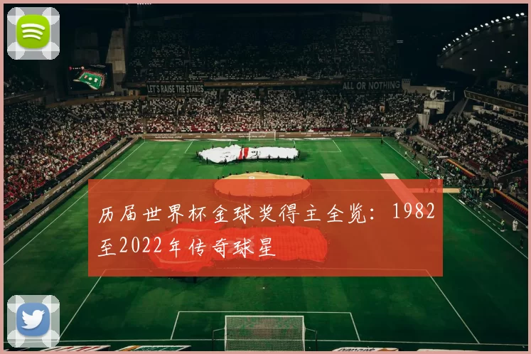 历届世界杯金球奖得主全览:1982至2022年传奇球星